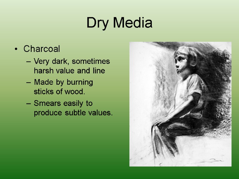 Dry Media Charcoal Very dark, sometimes harsh value and line Made by burning sticks